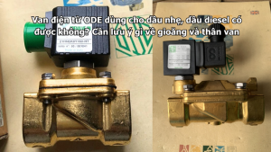 Van điện từ ODE dùng cho dầu nhẹ, dầu diesel có được không? Cần lưu ý gì về gioăng và thân van