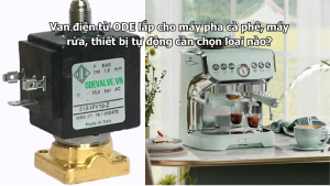 Van điện từ ODE lắp cho máy pha cà phê, máy rửa, thiết bị tự động cần chọn loại nào?