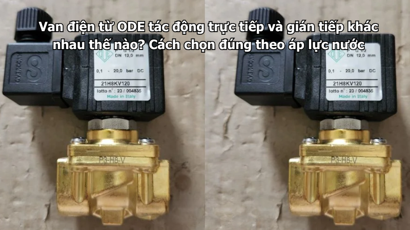 Van điện từ ODE tác động trực tiếp và gián tiếp khác nhau thế nào? Cách chọn đúng theo áp lực nước