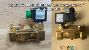 Van điện từ ODE bị trễ khi đóng mở: nguyên nhân và cách kiểm tra ban đầu