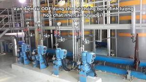 Van điện từ ODE dùng cho hệ thống bơm định lượng hóa chất nhẹ cần lưu ý gì?