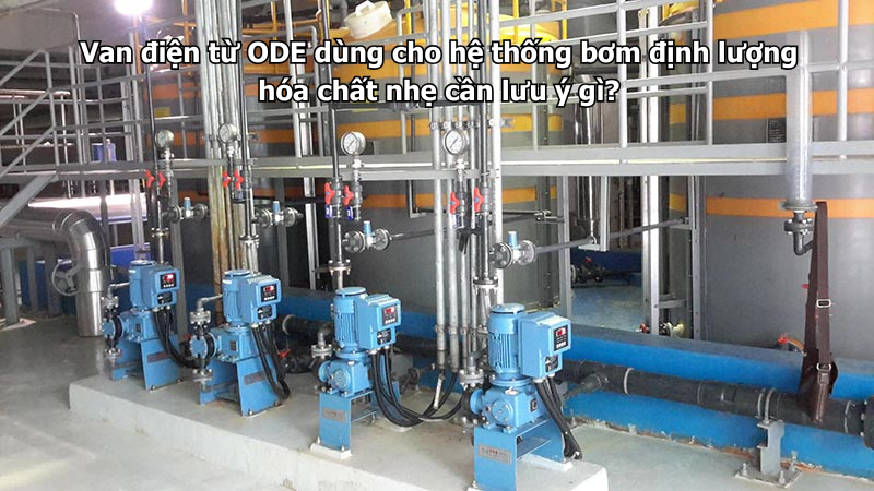 Van điện từ ODE dùng cho hệ thống bơm định lượng hóa chất nhẹ cần lưu ý gì?