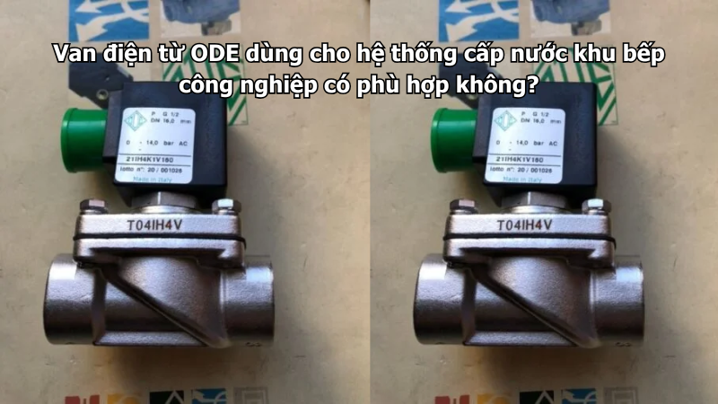 Van điện từ ODE dùng cho hệ thống cấp nước khu bếp công nghiệp có phù hợp không?