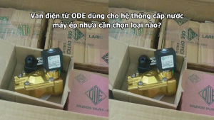Van điện từ ODE dùng cho hệ thống cấp nước máy ép nhựa cần chọn loại nào?