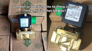 Van điện từ ODE dùng cho hệ thống cấp nước máy mài cần chọn loại nào?