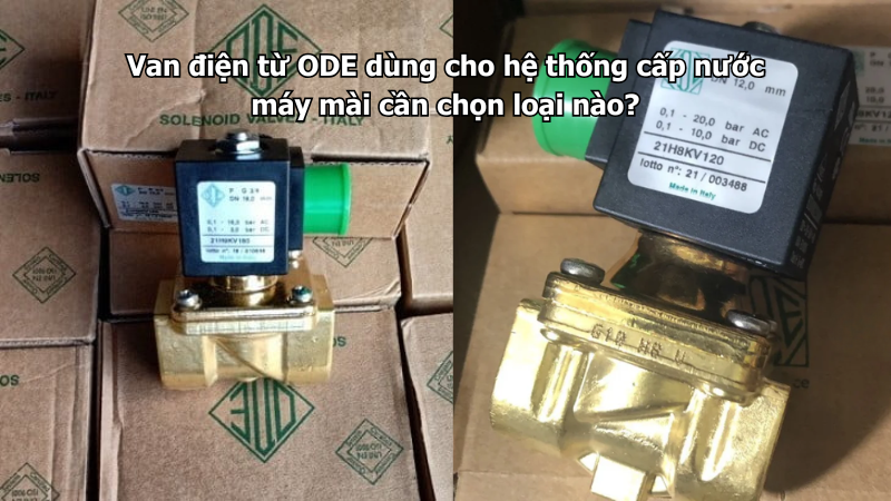 Van điện từ ODE dùng cho hệ thống cấp nước máy mài cần chọn loại nào?