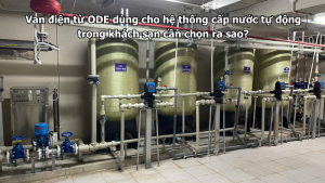 Van điện từ ODE dùng cho hệ thống cấp nước tự động trong khách sạn cần chọn ra sao?