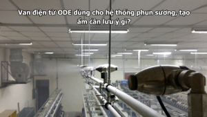 Van điện từ ODE dùng cho hệ thống phun sương, tạo ẩm cần lưu ý gì?