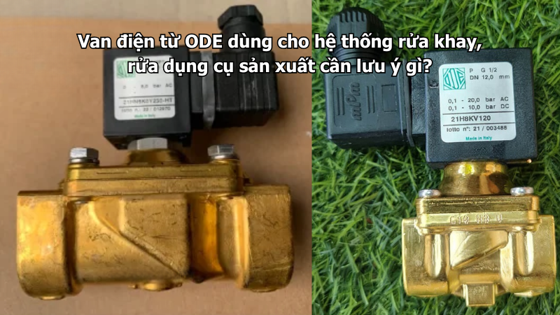 Van điện từ ODE dùng cho hệ thống rửa khay, rửa dụng cụ sản xuất cần lưu ý gì?