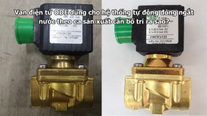 Van điện từ ODE dùng cho hệ thống tự động đóng ngắt nước theo ca sản xuất cần bố trí ra sao?