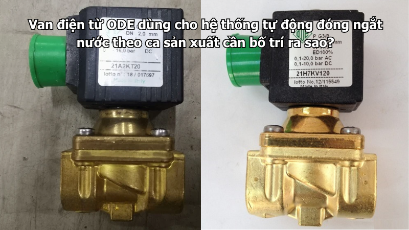 Van điện từ ODE dùng cho hệ thống tự động đóng ngắt nước theo ca sản xuất cần bố trí ra sao?