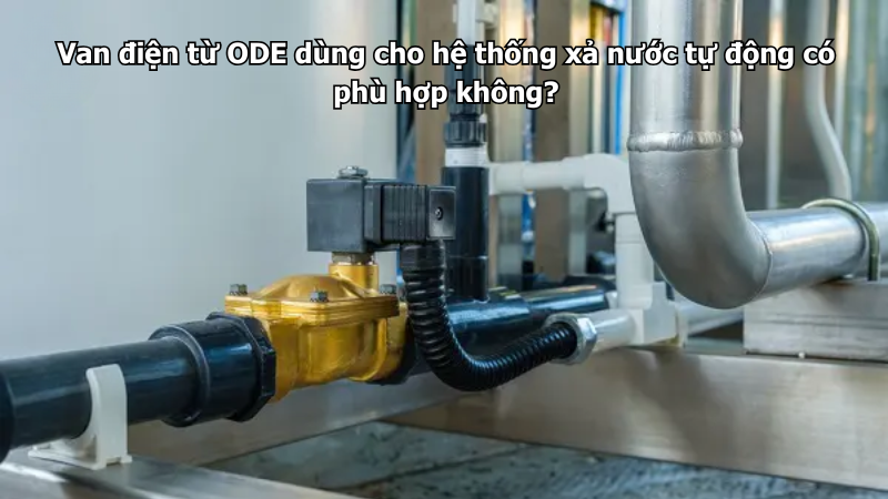 Van điện từ ODE dùng cho hệ thống xả nước tự động có phù hợp không?