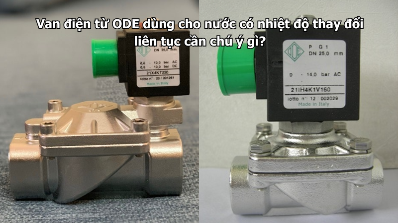 Van điện từ ODE dùng cho nước có nhiệt độ thay đổi liên tục cần chú ý gì?