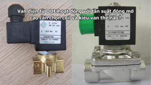 Van điện từ ODE hoạt động với tần suất đóng mở cao cần chọn coil và kiểu van thế nào?