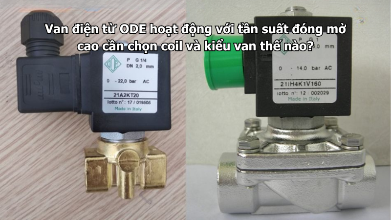 Van điện từ ODE hoạt động với tần suất đóng mở cao cần chọn coil và kiểu van thế nào?