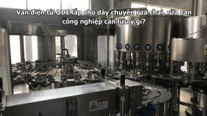 Van điện từ ODE lắp cho dây chuyền rửa chai, rửa can công nghiệp cần lưu ý gì?