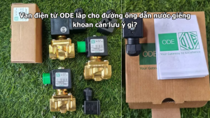 Van điện từ ODE lắp cho đường ống dẫn nước giếng khoan cần lưu ý gì?