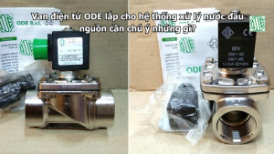 Van điện từ ODE lắp cho hệ thống xử lý nước đầu nguồn cần chú ý những gì?