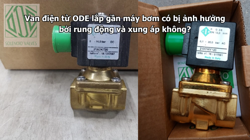 Van điện từ ODE lắp gần máy bơm có bị ảnh hưởng bởi rung động và xung áp không?