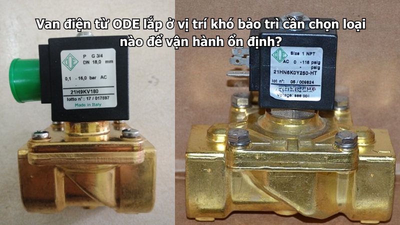 Van điện từ ODE lắp ở vị trí khó bảo trì cần chọn loại nào để vận hành ổn định?