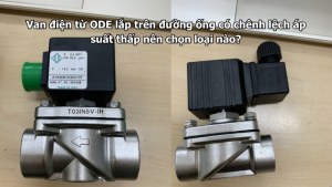 Van điện từ ODE lắp trên đường ống có chênh lệch áp suất thấp nên chọn loại nào?