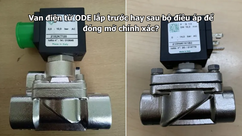 Van điện từ ODE lắp trước hay sau bộ điều áp để đóng mở chính xác?