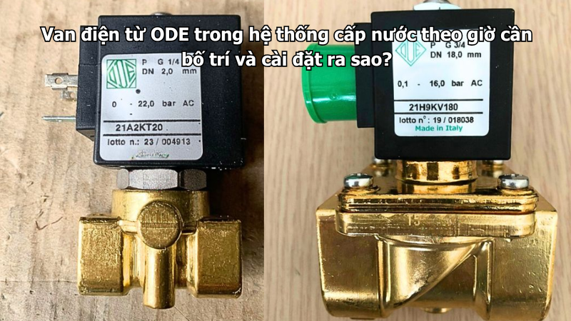 Van điện từ ODE trong hệ thống cấp nước theo giờ cần bố trí và cài đặt ra sao?