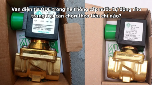 Van điện từ ODE trong hệ thống cấp nước tự động cho trang trại cần chọn theo tiêu chí nào?