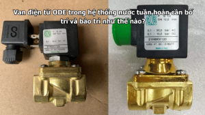 van-dien-tu-ode-trong-he-thong-nuoc-tuan-hoan-can-bo-tri-va-bao-tri-nhu-the-nao
