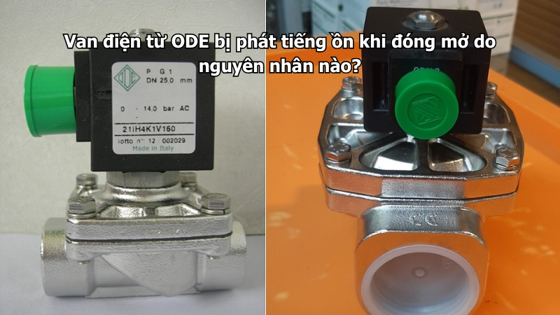 Van điện từ ODE bị phát tiếng ồn khi đóng mở do nguyên nhân nào?