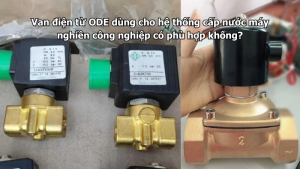 Van điện từ ODE dùng cho hệ thống cấp nước máy nghiền công nghiệp có phù hợp không?