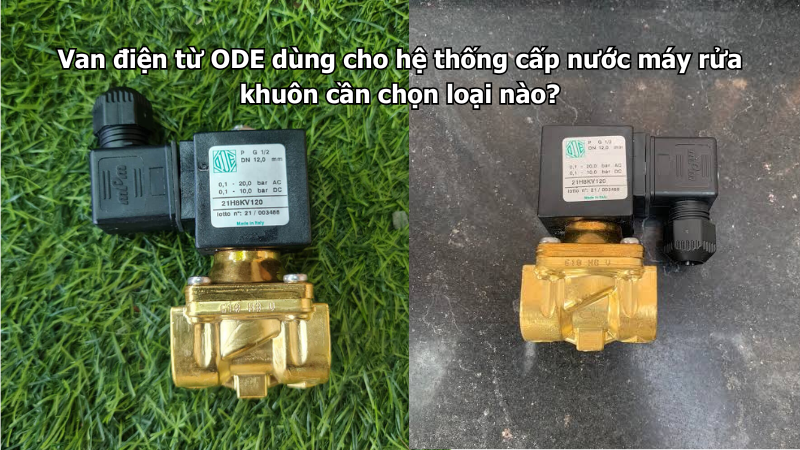 Van điện từ ODE dùng cho hệ thống cấp nước máy rửa khuôn cần chọn loại nào?