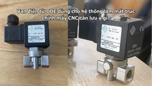 Van điện từ ODE dùng cho hệ thống làm mát trục chính máy CNC cần lưu ý gì?