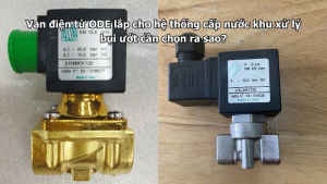 Van điện từ ODE lắp cho hệ thống cấp nước khu xử lý bụi ướt cần chọn ra sao?