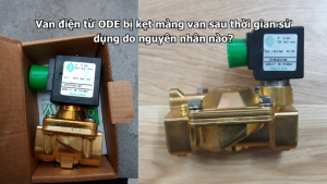 Van điện từ ODE bị kẹt màng van sau thời gian sử dụng do nguyên nhân nào?