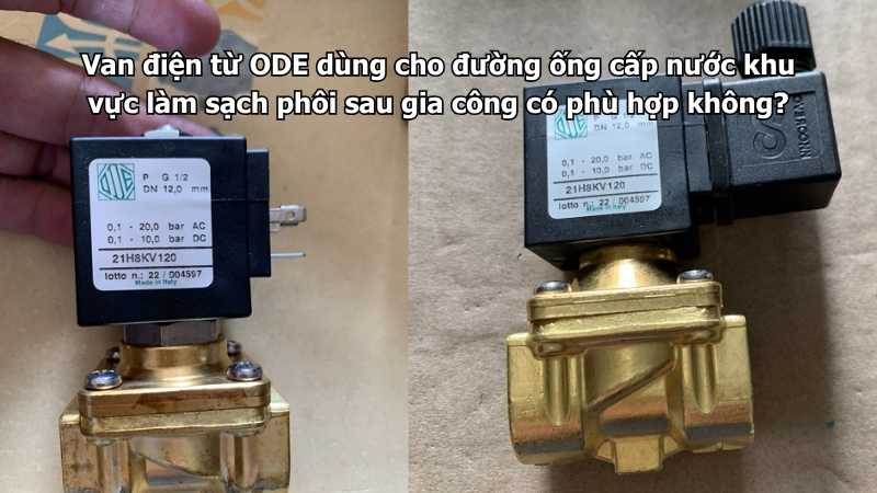 Van điện từ ODE dùng cho đường ống cấp nước khu vực làm sạch phôi sau gia công có phù hợp không?