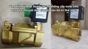Van điện từ ODE dùng cho hệ thống cấp nước khu vực vệ sinh cuối dây chuyền cần bố trí thế nào?