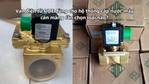 Van điện từ ODE dùng cho hệ thống cấp nước máy cán màng cần chọn loại nào?