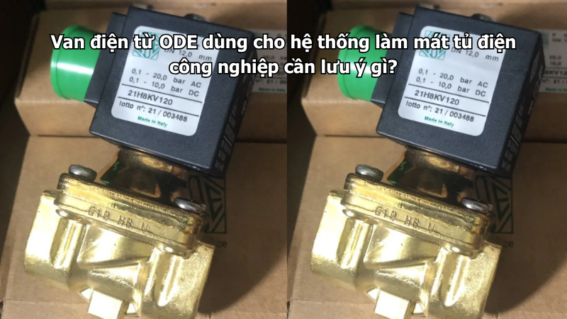 Van điện từ ODE dùng cho hệ thống làm mát tủ điện công nghiệp cần lưu ý gì?