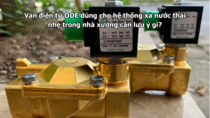 Van điện từ ODE dùng cho hệ thống xả nước thải nhẹ trong nhà xưởng cần lưu ý gì?