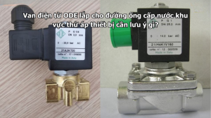 Van điện từ ODE lắp cho đường ống cấp nước khu vực thử áp thiết bị cần lưu ý gì?