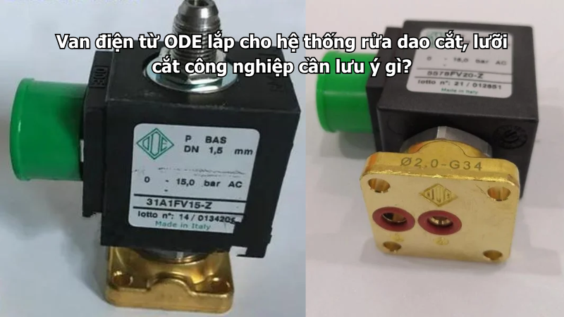 Van điện từ ODE lắp cho hệ thống rửa dao cắt, lưỡi cắt công nghiệp cần lưu ý gì?